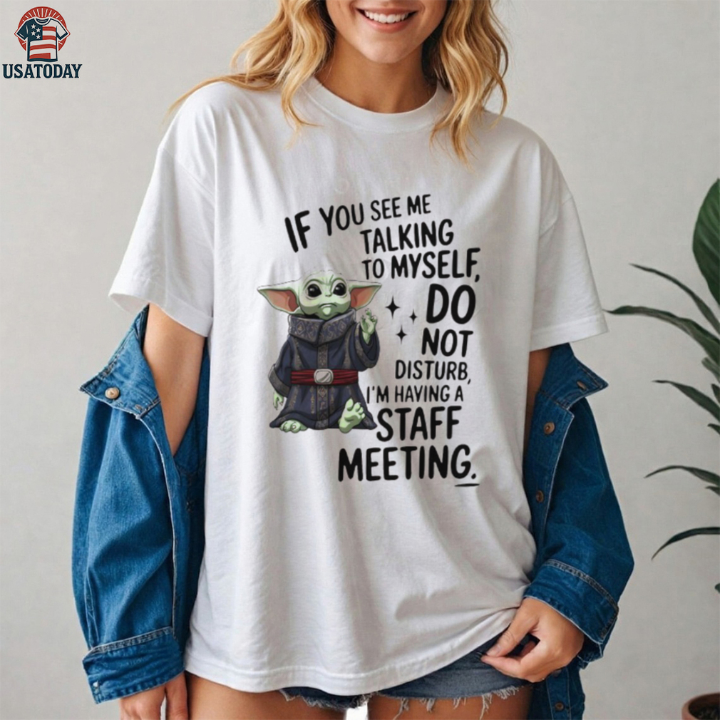 Sad Baby yoda if you see me talking to myself just move along I’m self employed we’re having a staff meeting shirt Sad Baby yoda if you see me talking to myself just move along I’m self employed we’re having a staff meeting shirt