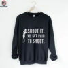 Shoot It We Get Paid To Shoot T shirt