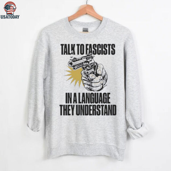 Shooting talk to fascists in a language they understand shirt