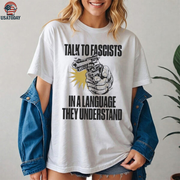 Shooting talk to fascists in a language they understand shirt