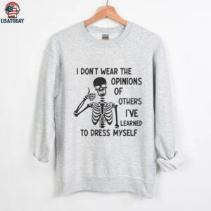 Skeleton I don’t wear the opinions of others I’ve learned to dress myself shirt