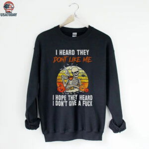 Skeleton I heard they don’t like me I hope they heard I don’t give a fuck vintage shirt