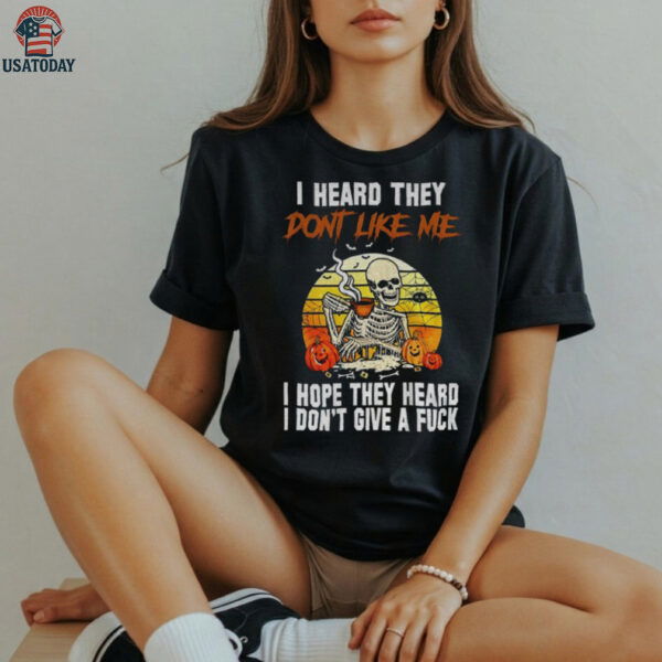 Skeleton I heard they don’t like me I hope they heard I don’t give a fuck vintage shirt