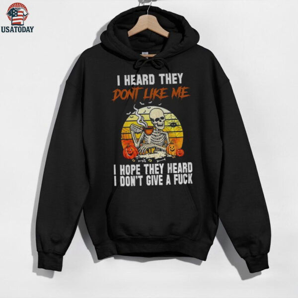 Skeleton I heard they don’t like me I hope they heard I don’t give a fuck vintage shirt