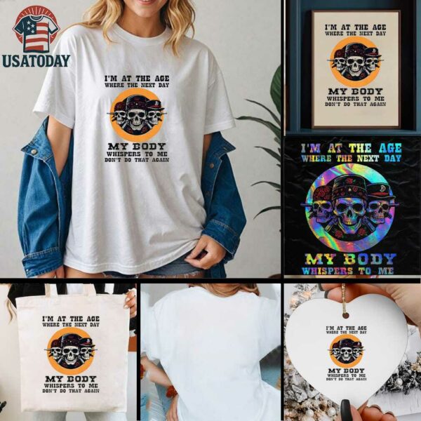 Skeleton Im at the age where the next day my body whispers to me dont do that again t shirt