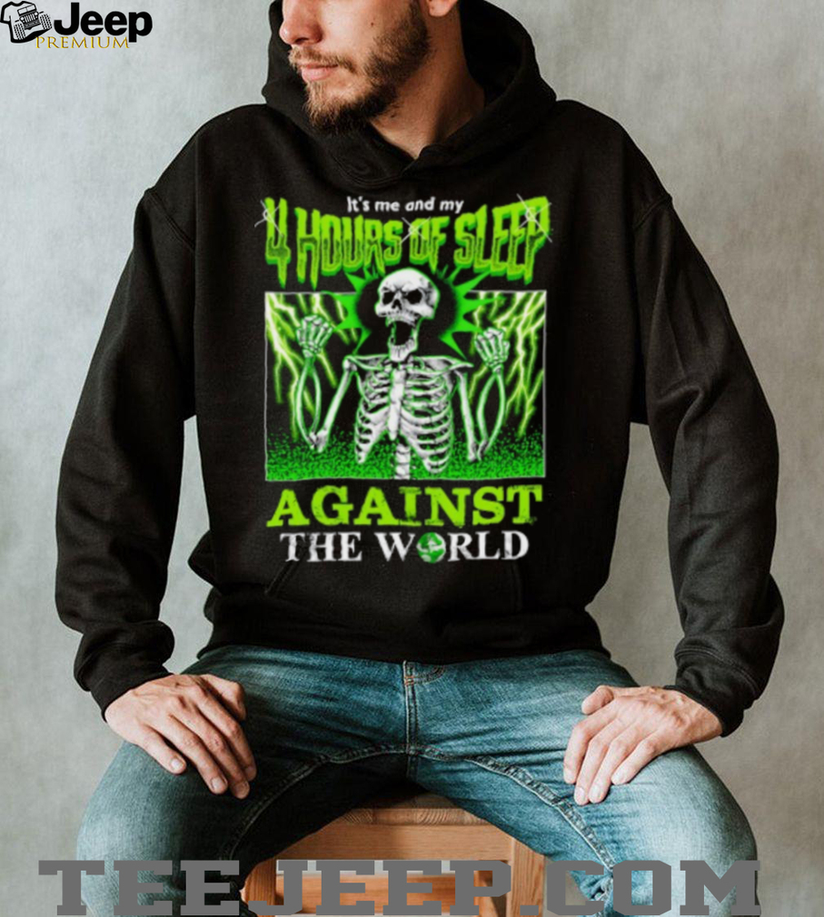 Skeleton It’s Me And My 4 Hours Of Sleep Against The World Shirt Skeleton It’s Me And My 4 Hours Of Sleep Against The World Shirt