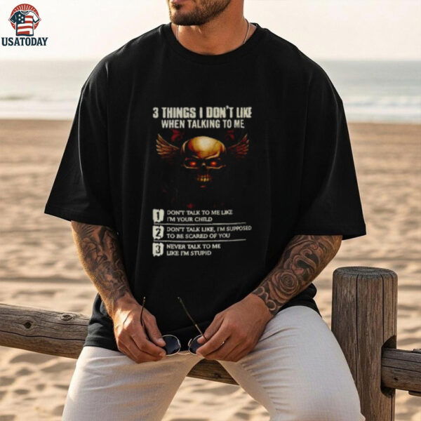 Skull 3 things I don’t like when talking to me don’t talk to me like I’m your child don’t talk like I’m supposed shirt descriptionT Shirts