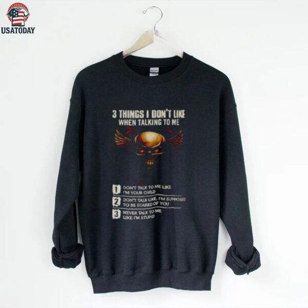 Skull 3 things I don’t like when talking to me don’t talk to me like I’m your child don’t talk like I’m supposed shirt descriptionT Shirts