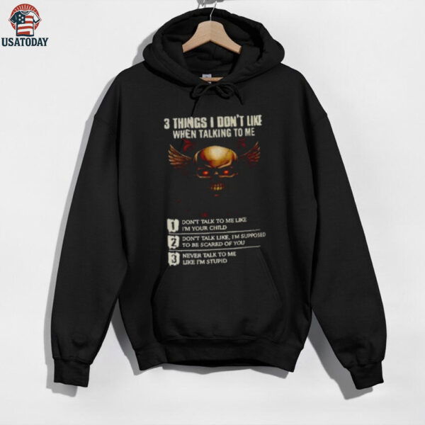 Skull 3 things I don’t like when talking to me don’t talk to me like I’m your child don’t talk like I’m supposed shirt descriptionT Shirts