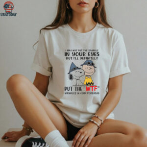 Snoopy and Charlie Brown I may not put the sparkle in your eyes but i’ll definitely put the wtf wrinkles shirt