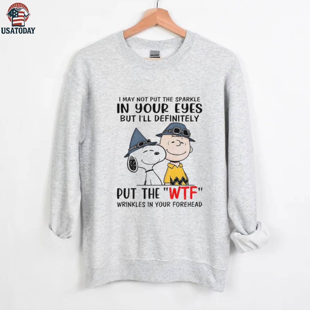 Snoopy and Charlie Brown I may not put the sparkle in your eyes but i’ll definitely put the wtf wrinkles shirt Snoopy and Charlie Brown I may not put the sparkle in your eyes but i’ll definitely put the wtf wrinkles shirt