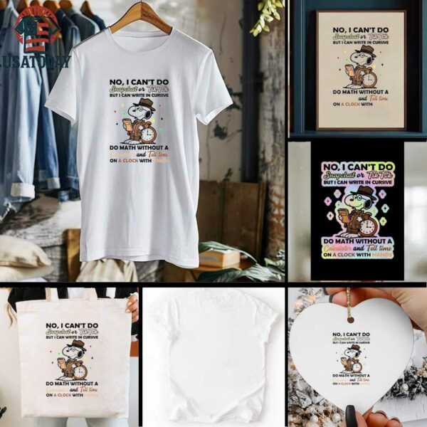 Snoopy no I can’t do snapchat or tiktok but I can write in cursive do math without a calculator and tell time shirt