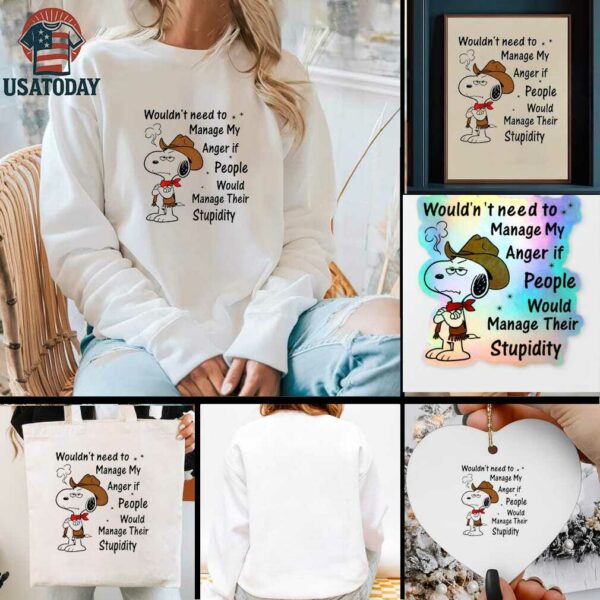 Snoopy wouldnt need to manage my anger if people would manage their stupidity t shirt
