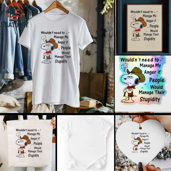 Snoopy wouldnt need to manage my anger if people would manage their stupidity t shirt