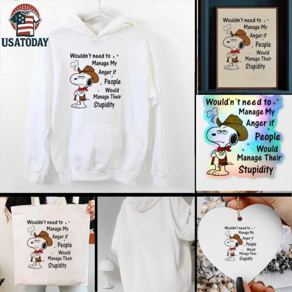 Snoopy wouldnt need to manage my anger if people would manage their stupidity t shirt