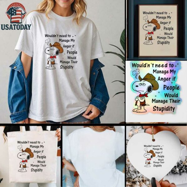 Snoopy wouldnt need to manage my anger if people would manage their stupidity t shirt