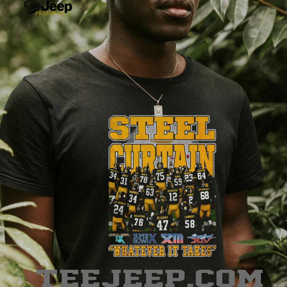 Steel Curtain Pittsburgh Steelers Football NFL Super Bowls Whatever It Takes shirt Steel Curtain Pittsburgh Steelers Football NFL Super Bowls Whatever It Takes shirt