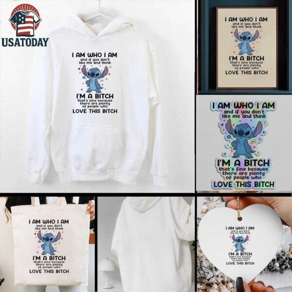 Stitch I am who I am and if you dont like me and think Im a bitch thats fine because there are plenty t shirt