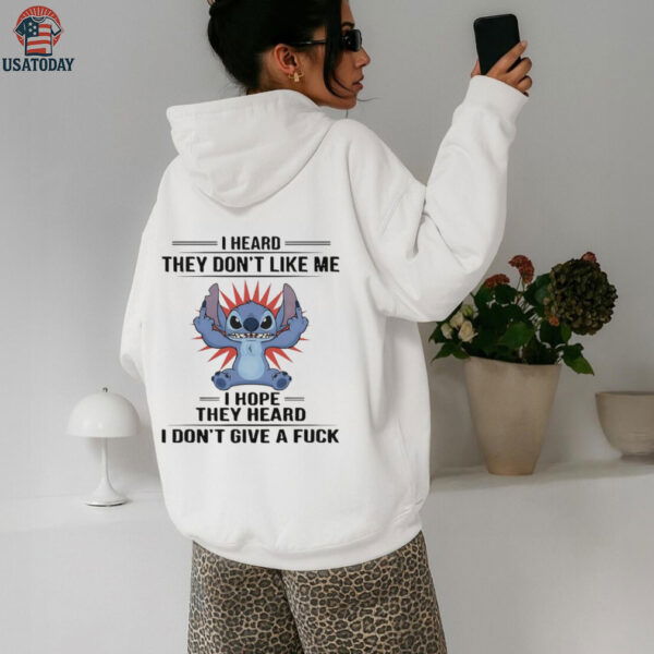 Stitch I heard they don’t like me I hope they heard I don’t give a fuck shirt
