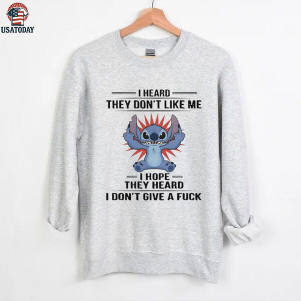 Stitch I heard they don’t like me I hope they heard I don’t give a fuck shirt