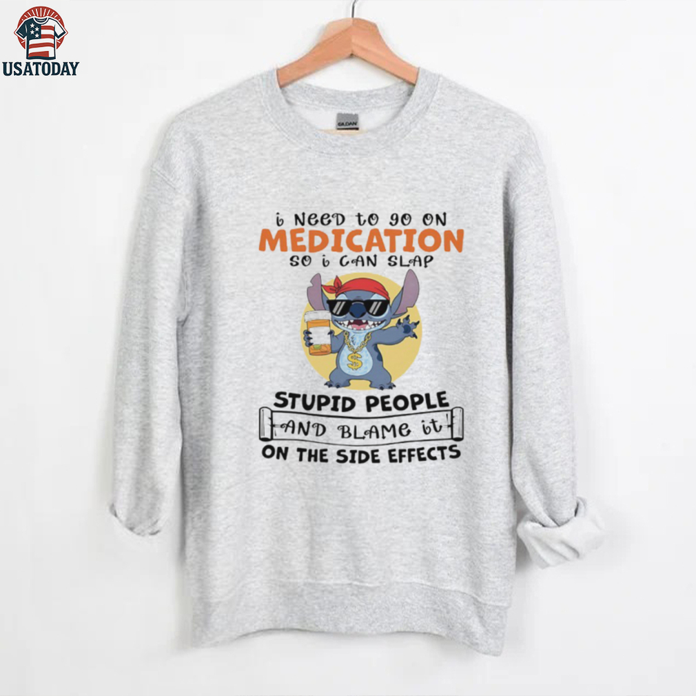 Stitch I need to go on medication so I can slap stupid people and blame it on the side effects shirt Stitch I need to go on medication so I can slap stupid people and blame it on the side effects shirt