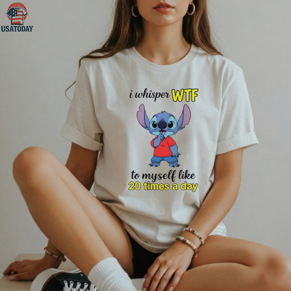 Stitch I whisper wtf to myself like 20 times a day shirt Stitch I whisper wtf to myself like 20 times a day shirt