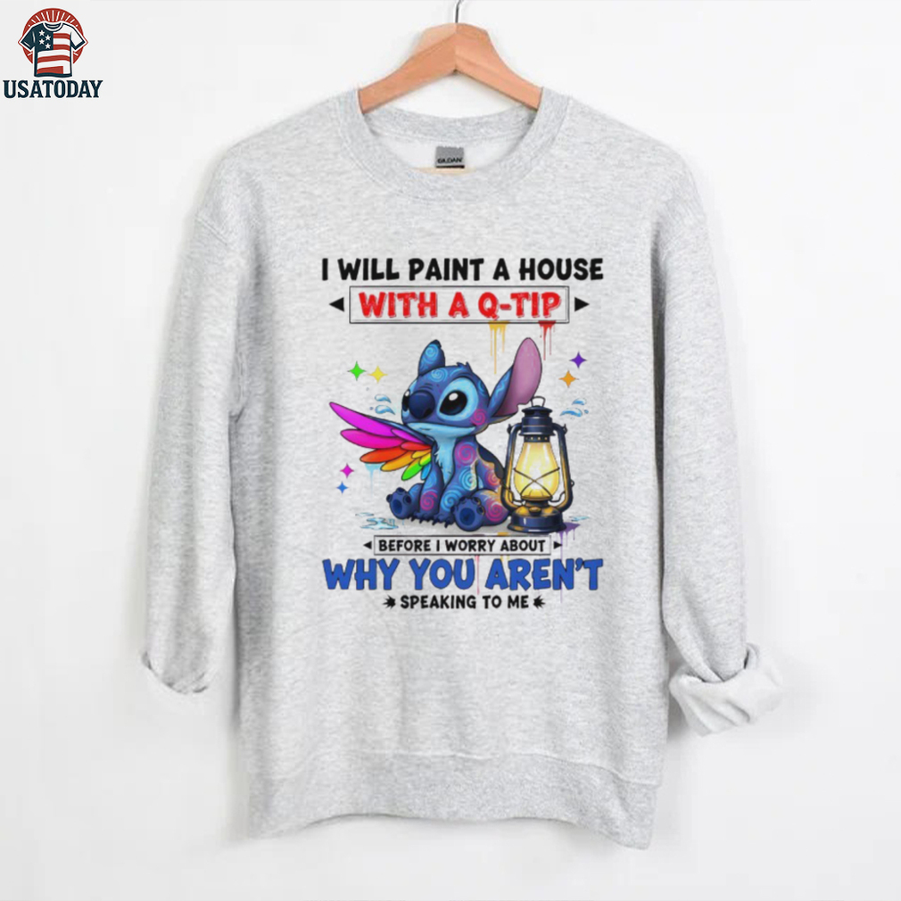 Stitch I will paint a house with a q tip before I worry about why you aren’t speaking to me shirt Stitch I will paint a house with a q tip before I worry about why you aren’t speaking to me shirt