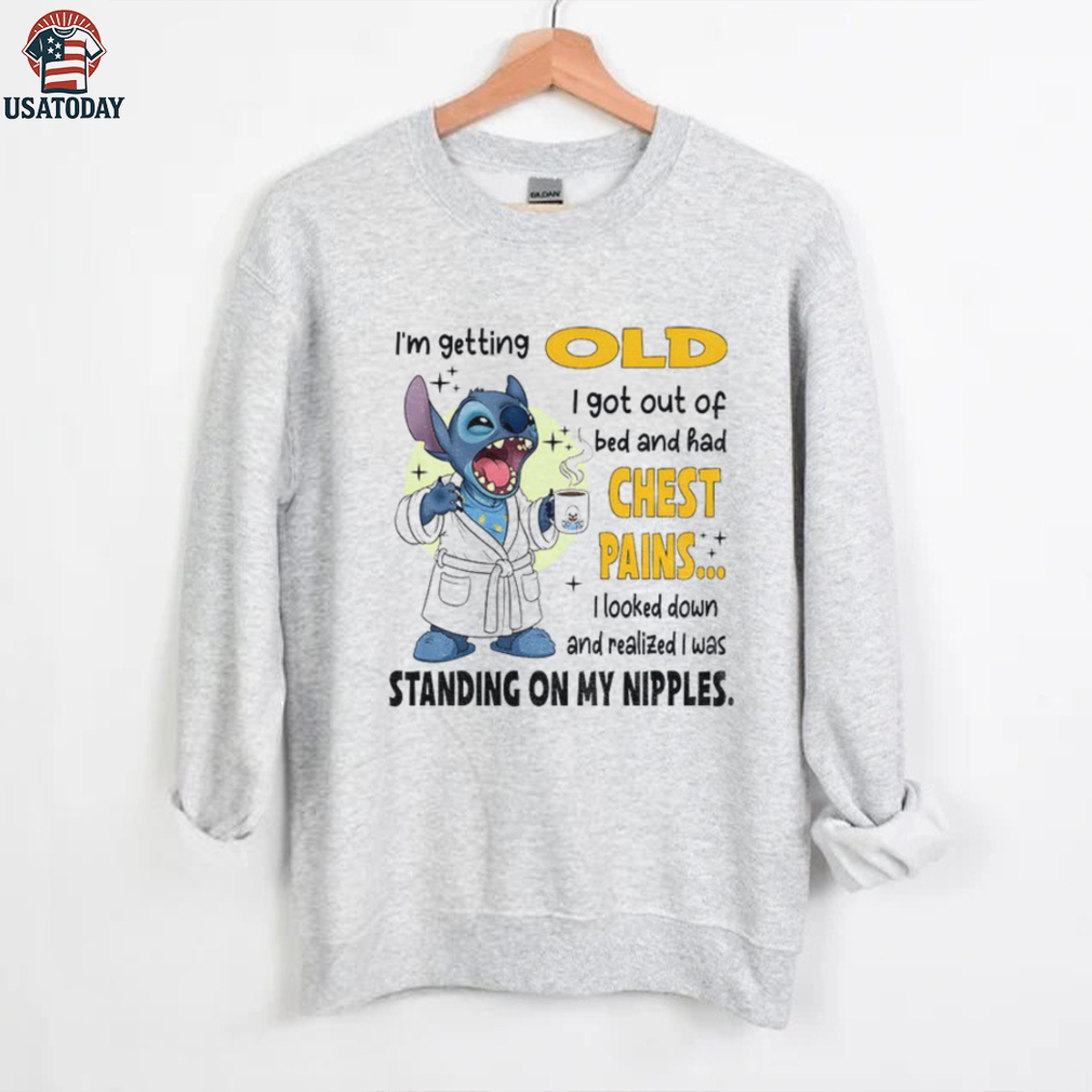 Stitch I’m getting old I got out of bed and had chest pains I looked down and realized I was shirt Stitch I’m getting old I got out of bed and had chest pains I looked down and realized I was shirt