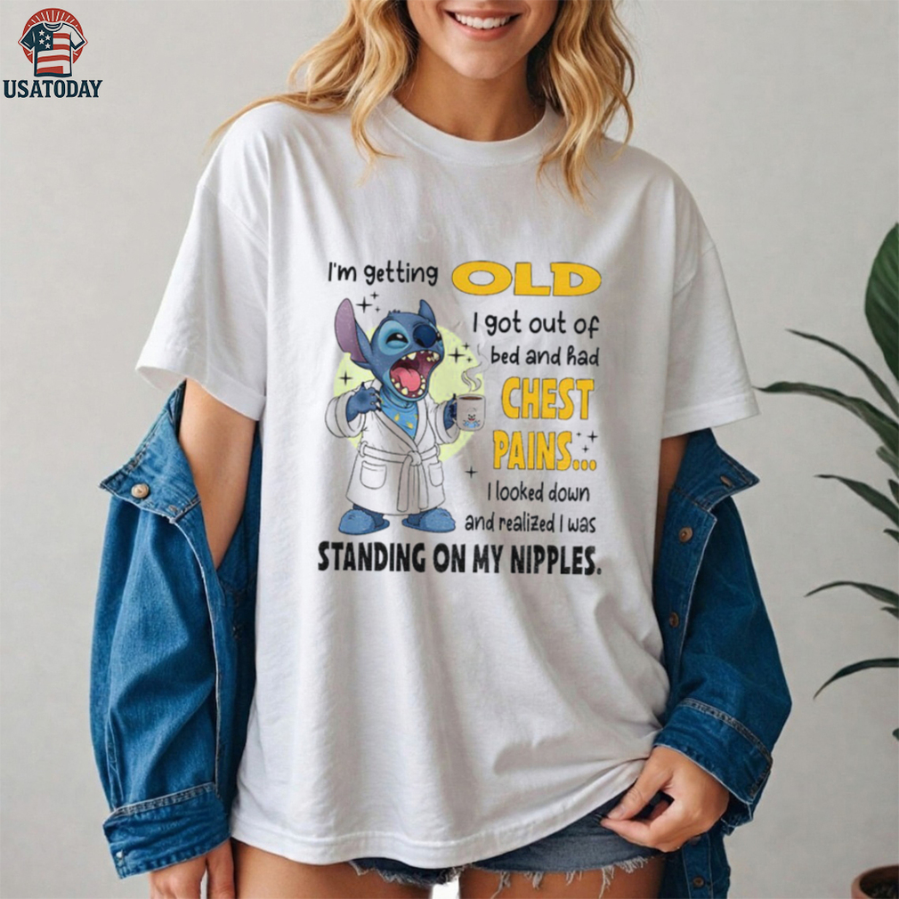 Stitch I’m getting old I got out of bed and had chest pains I looked down and realized I was shirt Stitch I’m getting old I got out of bed and had chest pains I looked down and realized I was shirt