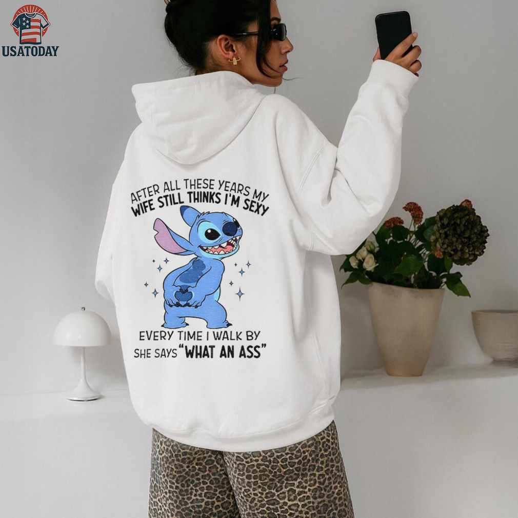 Stitch after all these years my wife still thinks I’m sexy every time I walk by she says shirt Stitch after all these years my wife still thinks I’m sexy every time I walk by she says shirt