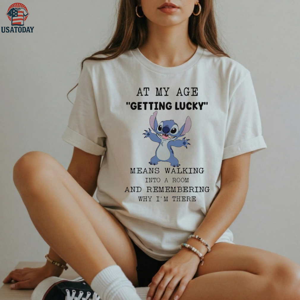 Stitch at my age getting lucky means walking into a room and remembering why I’m there shirt Stitch at my age getting lucky means walking into a room and remembering why I’m there shirt
