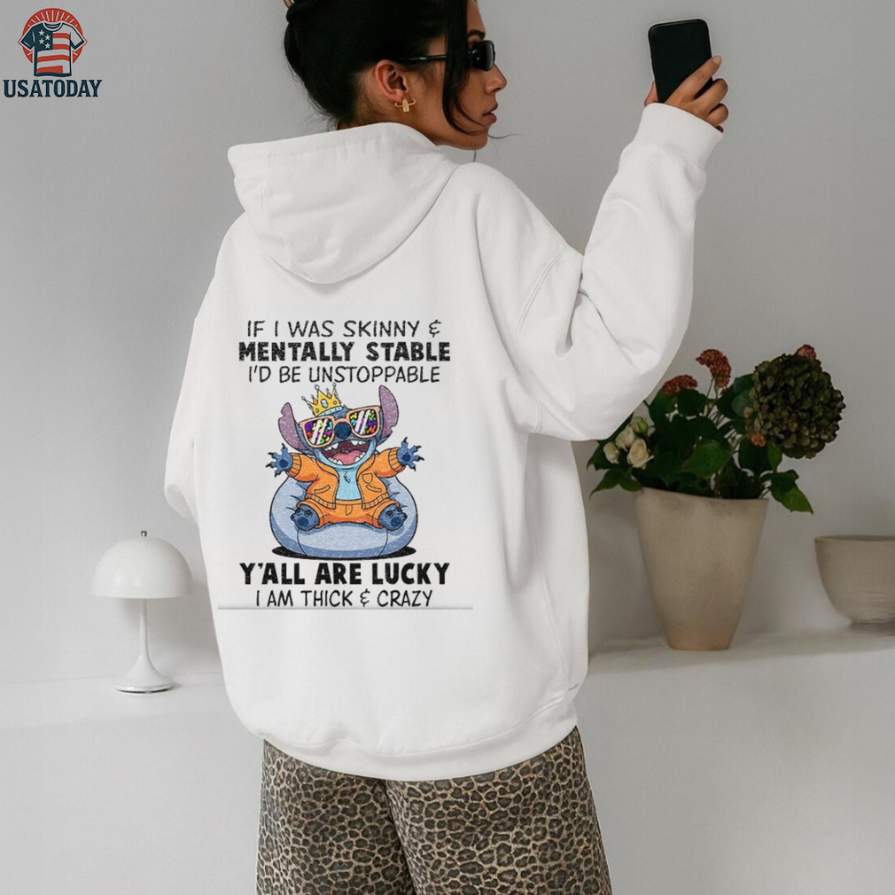 Stitch if I was skinny and mentally stable I’d be unstoppable y’all are lucky I am thick and crazy shirt Stitch if I was skinny and mentally stable I’d be unstoppable y’all are lucky I am thick and crazy shirt