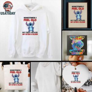 Stitch sometimes I feel old but then I realize my sister is older shirt