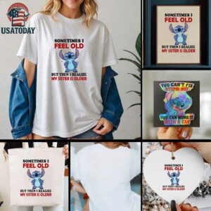 Stitch sometimes I feel old but then I realize my sister is older shirt