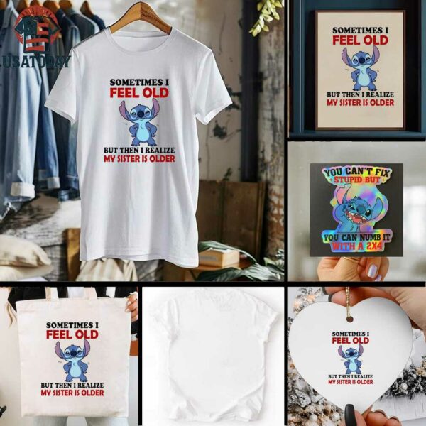 Stitch sometimes I feel old but then I realize my sister is older shirt