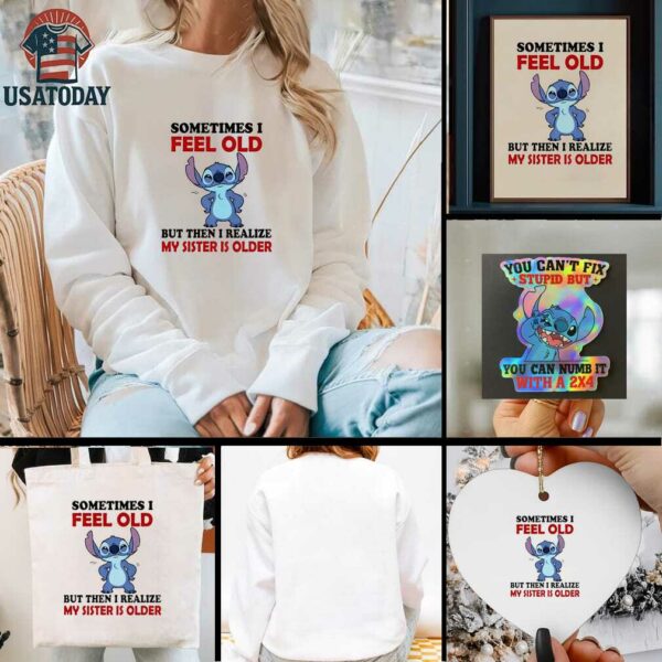 Stitch sometimes I feel old but then I realize my sister is older shirt