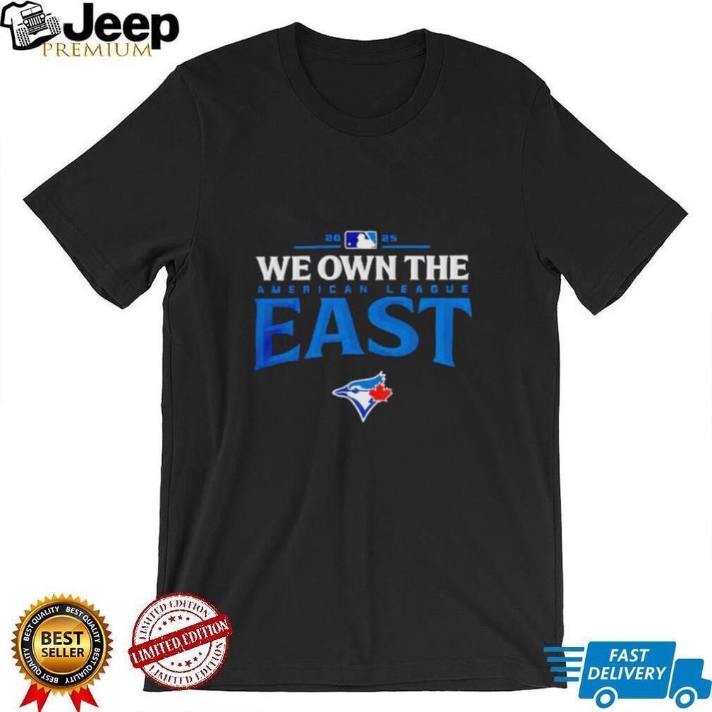 Toronto Blue Jays we own the American league East 2025 MLB division champions shirt Toronto Blue Jays we own the American league East 2025 MLB division champions shirt