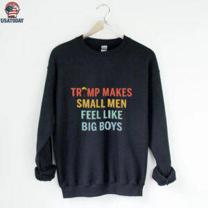 Trump makes small men feel like big boys shirt