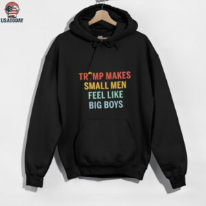 Trump makes small men feel like big boys shirt