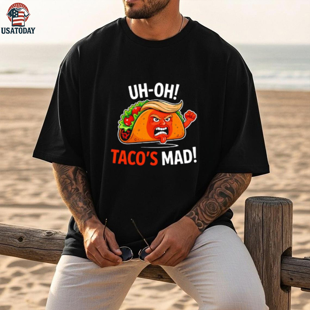 Uh Oh Taco’s Mad Anti Trump Shirt Uh Oh Taco’s Mad Anti Trump Shirt