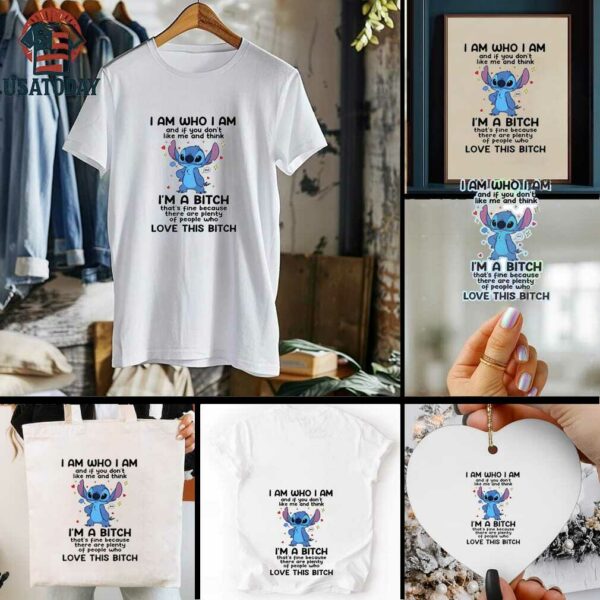 Stitch I am who I am and if you don’t like me and think I’m a bitch that’s fine shirt