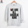 We Are All Charlie Kirk USA Shirt