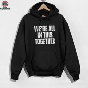 We’re all in this together shirt