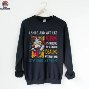 Wolf I smile and act like nothing is wrong it’s called dealing with life and staying strong shirt