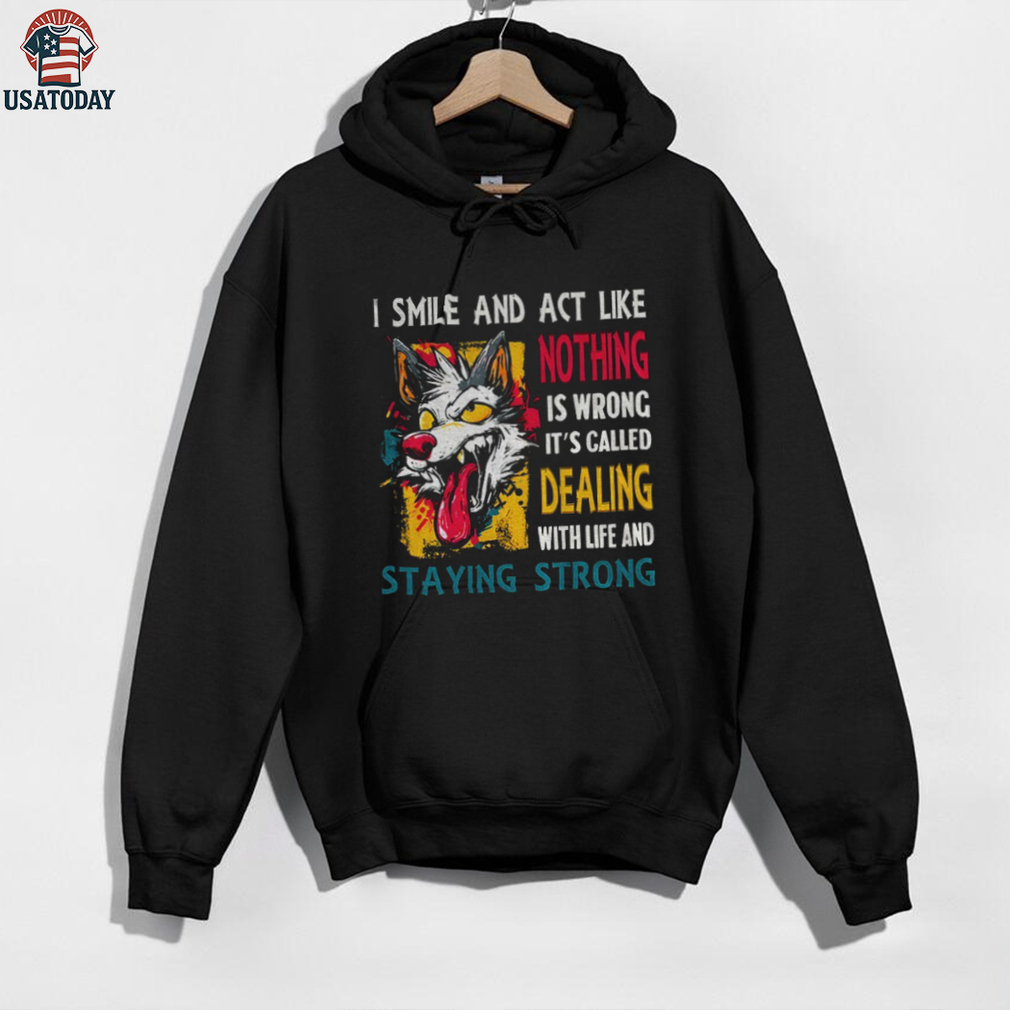 Wolf I smile and act like nothing is wrong it’s called dealing with life and staying strong shirt Wolf I smile and act like nothing is wrong it’s called dealing with life and staying strong shirt