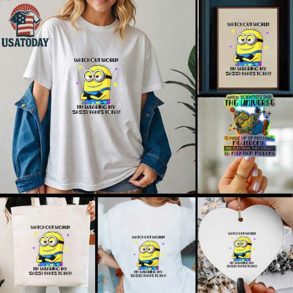 Minion watch out world I’m wearing my sassy pants today shirt