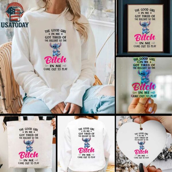 Stitch the good girl in me got tired of the bullshit so the bitch in me came out to play shirt