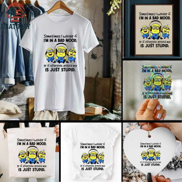 Minion listen music sometimes I wonder if I’m in a bad mood or if everyone around me is just stupid shirt