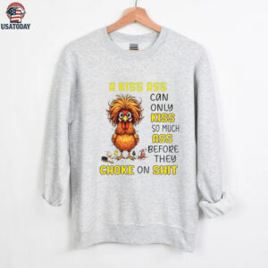 Chicken a kiss ass can only so much ass before they choke on shit shirt
