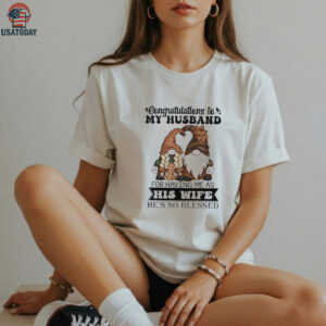 Gnome congratulations to my husband for having me as his wife he’s so blessed shirt